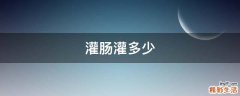 灌肠灌多少