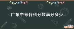 广东中考各科分数满分多少