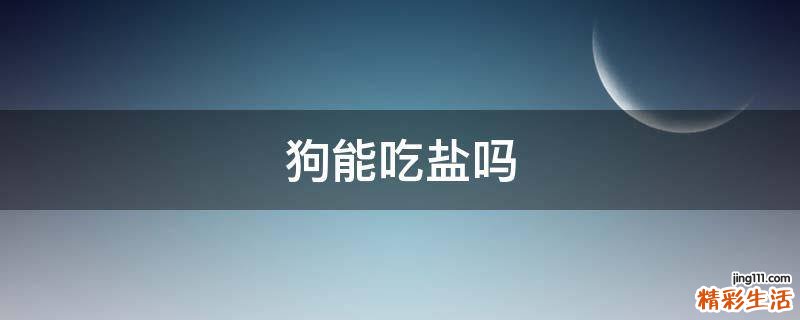 狗能吃盐吗