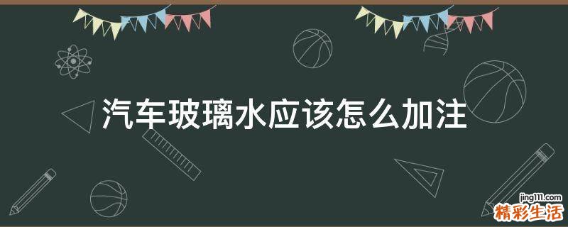 汽车玻璃水应该怎么加注