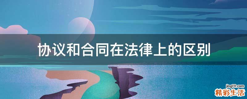 协议和合同在法律上的区别
