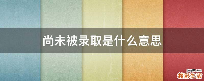 尚未被录取是什么意思