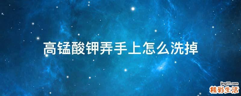 高锰酸钾弄手上怎么洗掉