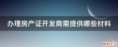办理房产证开发商需提供哪些材料