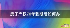 房子产权70年到期后如何办