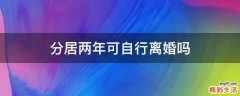 分居两年可自行离婚吗