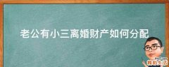 老公有小三离婚财产如何分配