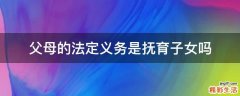 父母的法定义务是抚育子女吗