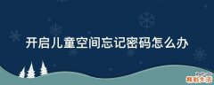 开启儿童空间忘记密码怎么办