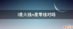 l是火线n是零线对吗
