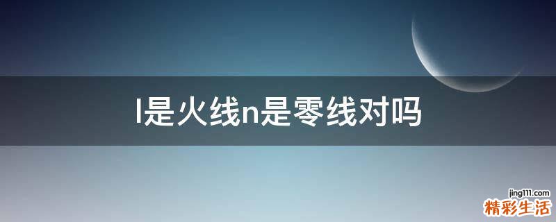 l是火线n是零线对吗