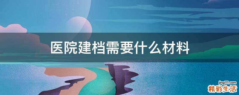 医院建档需要什么材料