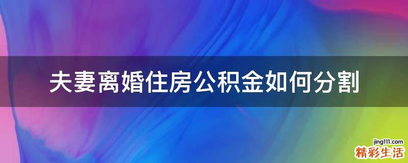 夫妻离婚住房公积金如何分割