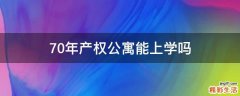 70年产权公寓能上学吗