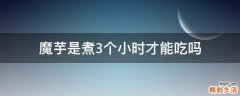 魔芋是煮3个小时才能吃吗