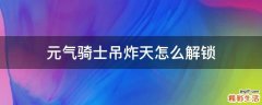 元气骑士吊炸天怎么解锁