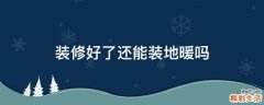 装修好了还能装地暖吗