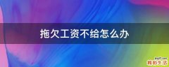 拖欠工资不给怎么办