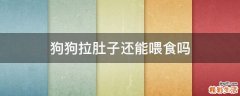 狗狗拉肚子还能喂食吗