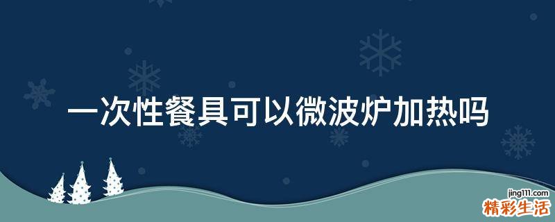 一次性餐具可以微波炉加热吗