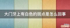 大门牙上有白色的斑点是怎么回事