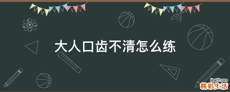 大人口齿不清怎么练