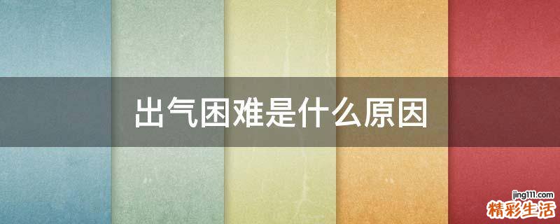 出气困难是什么原因