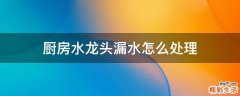 厨房水龙头漏水怎么处理