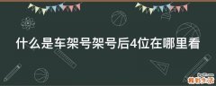 什么是车架号架号后4位在哪里看