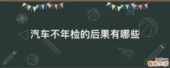 汽车不年检的后果有哪些