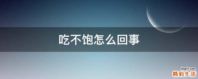 吃不饱怎么回事