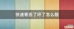 快递寄丢了坏了怎么赔