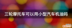 三轮摩托车可以用小型汽车机油吗