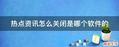 热点资讯怎么关闭是哪个软件的