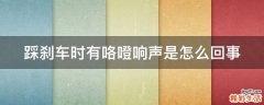 踩刹车时有咯噔响声是怎么回事