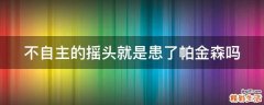 不自主的摇头就是患了帕金森吗