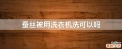 蚕丝被用洗衣机洗可以吗