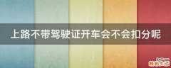 上路不带驾驶证开车会不会扣分呢