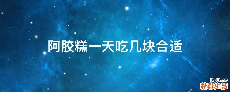 阿胶糕一天吃几块合适