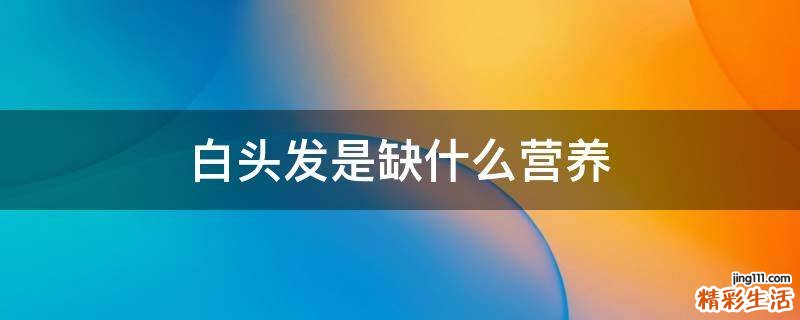 白头发是缺什么营养