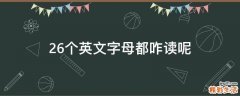26个英文字母都咋读呢