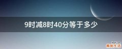 9时减8时40分等于多少