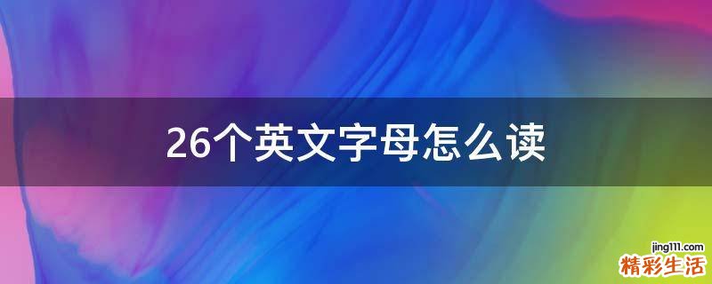 26个英文字母怎么读