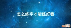 怎么练字才能练好看