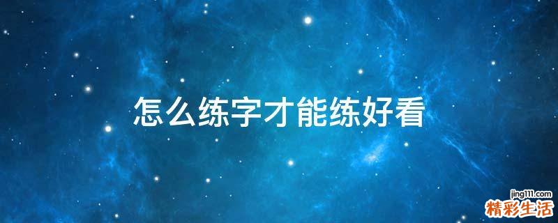 怎么练字才能练好看