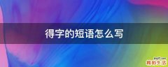 得字的短语怎么写