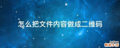 怎么把文件内容做成二维码