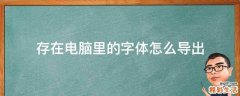 存在电脑里的字体怎么导出