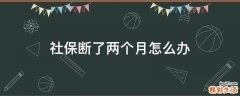 社保断了两个月怎么办