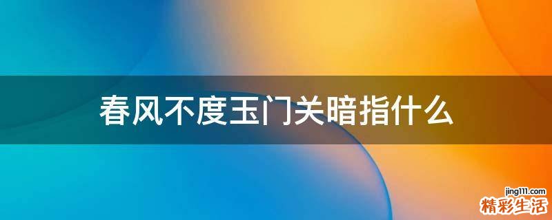 春风不度玉门关暗指什么